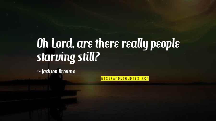 Babaerong Asawa Quotes By Jackson Browne: Oh Lord, are there really people starving still?