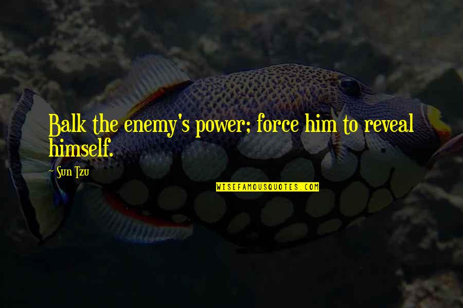 Babaerong Asawa Quotes By Sun Tzu: Balk the enemy's power; force him to reveal