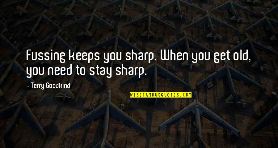 Babaerong Asawa Quotes By Terry Goodkind: Fussing keeps you sharp. When you get old,