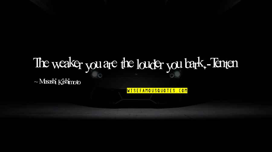 Babaev Cardiologist Quotes By Masashi Kishimoto: The weaker you are the louder you bark.-Tenten Babaev Cardiologist Quotes By Masashi Kishimoto: The weaker you are the louder you bark.-Tenten