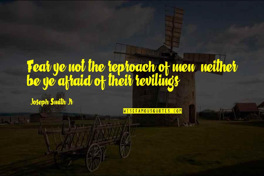 Babah Z Quotes By Joseph Smith Jr.: Fear ye not the reproach of men, neither