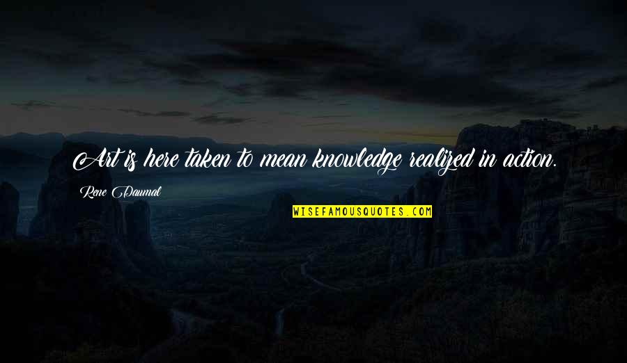 Babaian Cpa Quotes By Rene Daumal: Art is here taken to mean knowledge realized Babaian Cpa Quotes By Rene Daumal: Art is here taken to mean knowledge realized