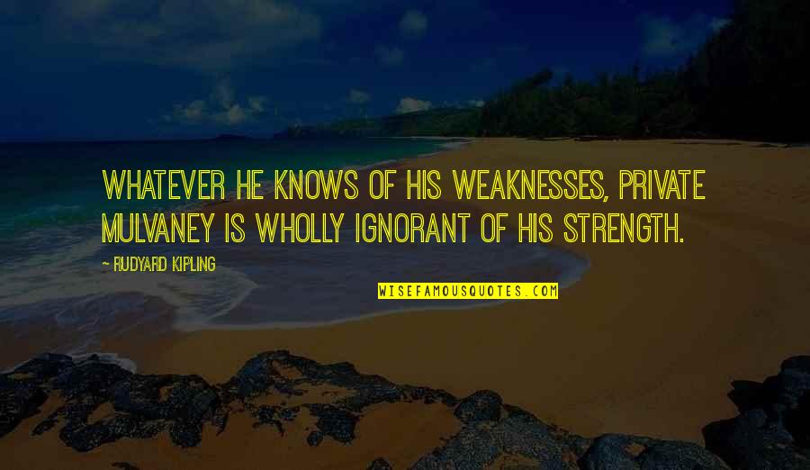 Babaian Cpa Quotes By Rudyard Kipling: Whatever he knows of his weaknesses, Private Mulvaney Babaian Cpa Quotes By Rudyard Kipling: Whatever he knows of his weaknesses, Private Mulvaney