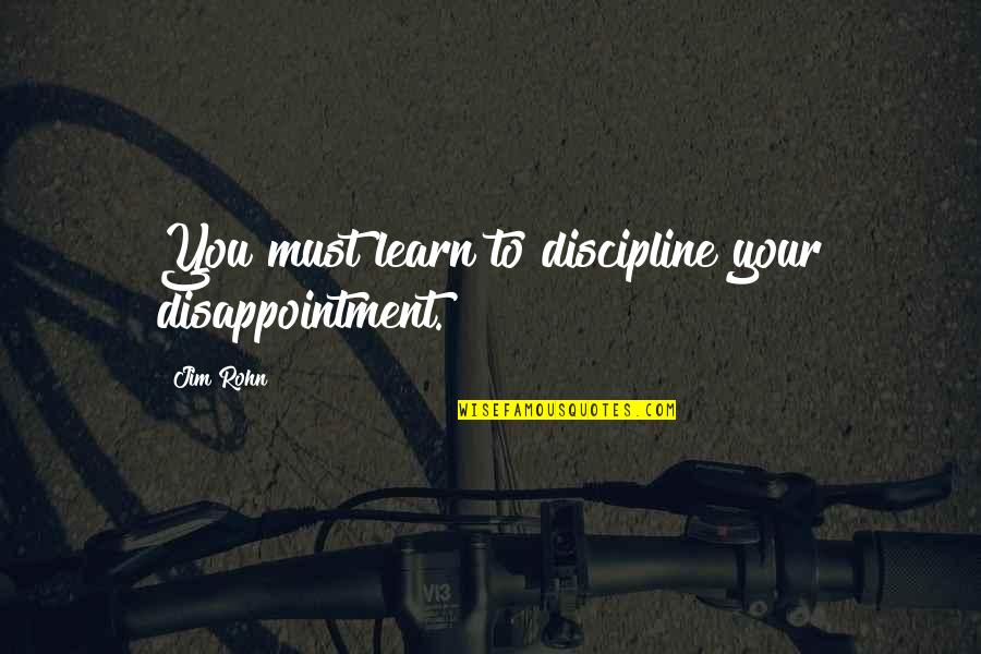 Babajaan Pizza Quotes By Jim Rohn: You must learn to discipline your disappointment.