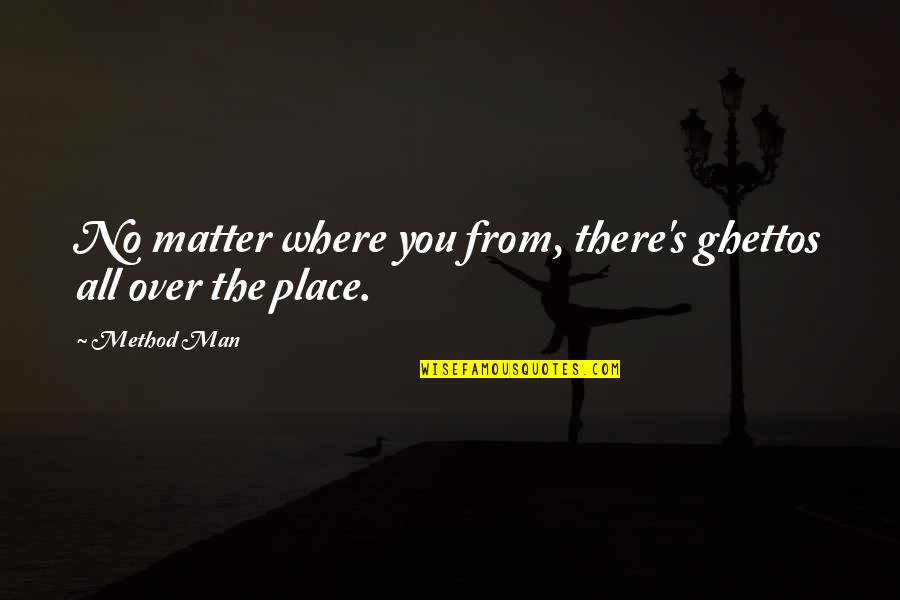 Babajee Nanak Quotes By Method Man: No matter where you from, there's ghettos all