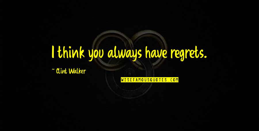 Babajide Sanwoolu Quotes By Clint Walker: I think you always have regrets. Babajide Sanwoolu Quotes By Clint Walker: I think you always have regrets.