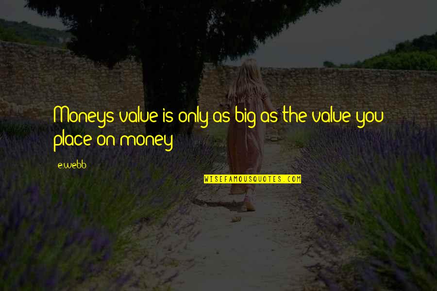Babajis Cave Quotes By E.webb: Moneys value is only as big as the