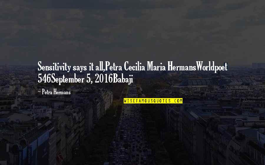 Babaji's Quotes By Petra Hermans: Sensitivity says it all,Petra Cecilia Maria HermansWorldpoet 546September