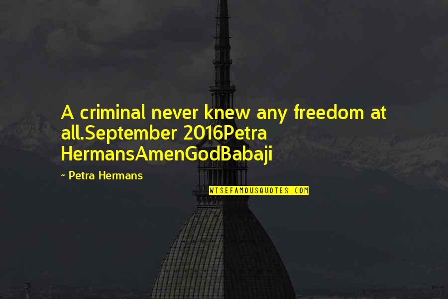 Babaji's Quotes By Petra Hermans: A criminal never knew any freedom at all.September