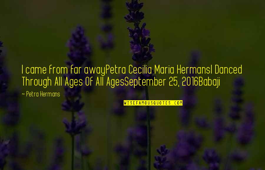 Babaji's Quotes By Petra Hermans: I came from far awayPetra Cecilia Maria HermansI