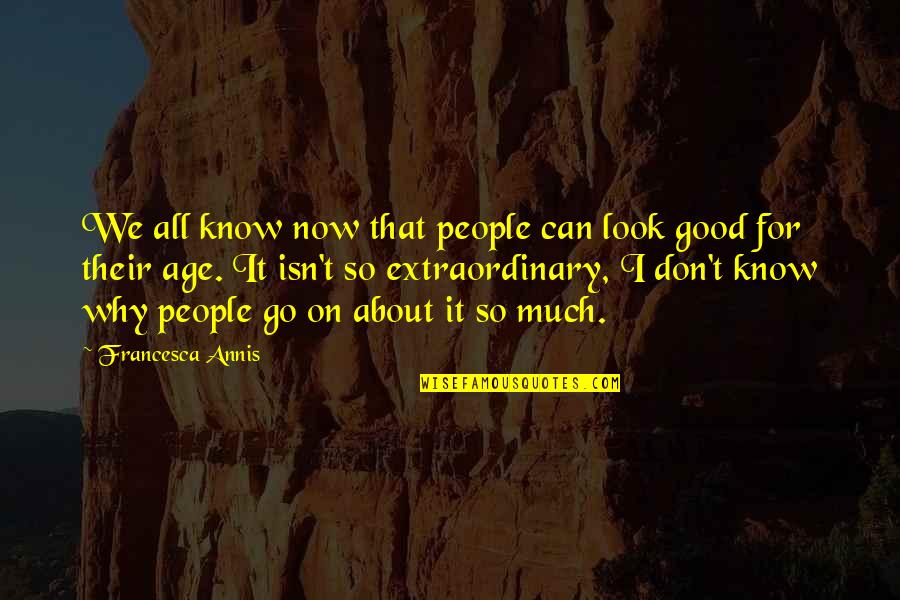 Babak Broumand Quotes By Francesca Annis: We all know now that people can look