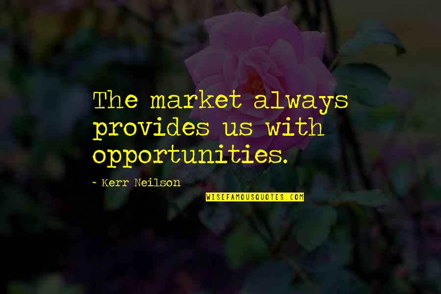 Babak Broumand Quotes By Kerr Neilson: The market always provides us with opportunities.