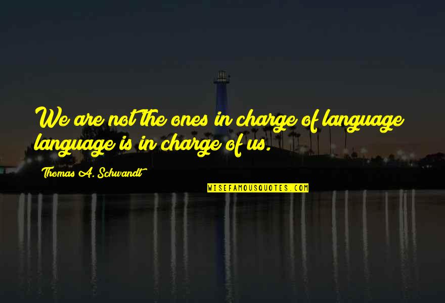 Babakan Canggu Quotes By Thomas A. Schwandt: We are not the ones in charge of
