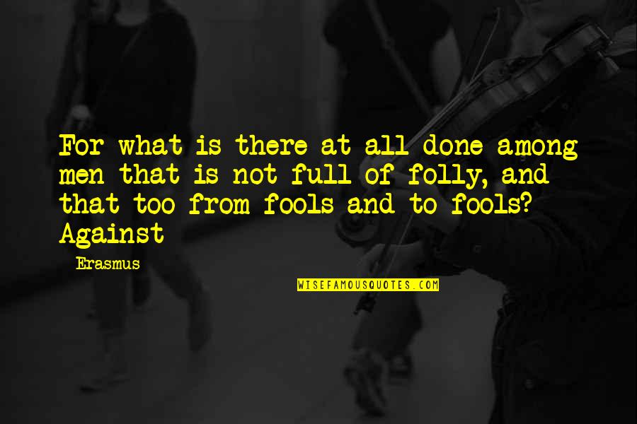 Babakhanian Md Quotes By Erasmus: For what is there at all done among Babakhanian Md Quotes By Erasmus: For what is there at all done among