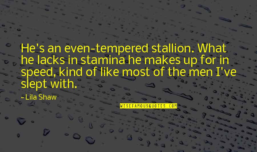 Babakhanian Md Quotes By Lila Shaw: He's an even-tempered stallion. What he lacks in Babakhanian Md Quotes By Lila Shaw: He's an even-tempered stallion. What he lacks in