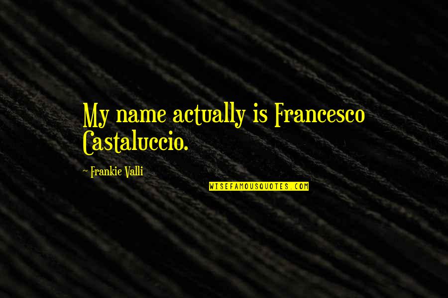 Babalawo Orisha Quotes By Frankie Valli: My name actually is Francesco Castaluccio. Babalawo Orisha Quotes By Frankie Valli: My name actually is Francesco Castaluccio.