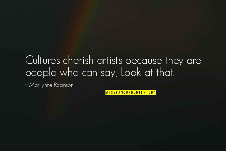 Babalik Kang Muli Quotes By Marilynne Robinson: Cultures cherish artists because they are people who