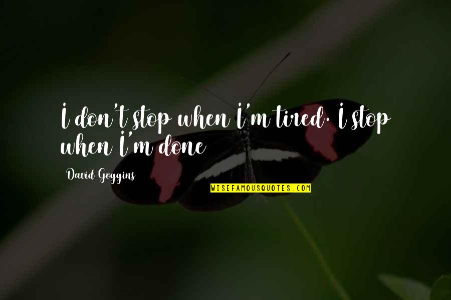 Babality Quotes By David Goggins: I don't stop when I'm tired. I stop