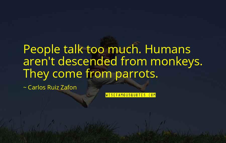 Babaloo Quotes By Carlos Ruiz Zafon: People talk too much. Humans aren't descended from