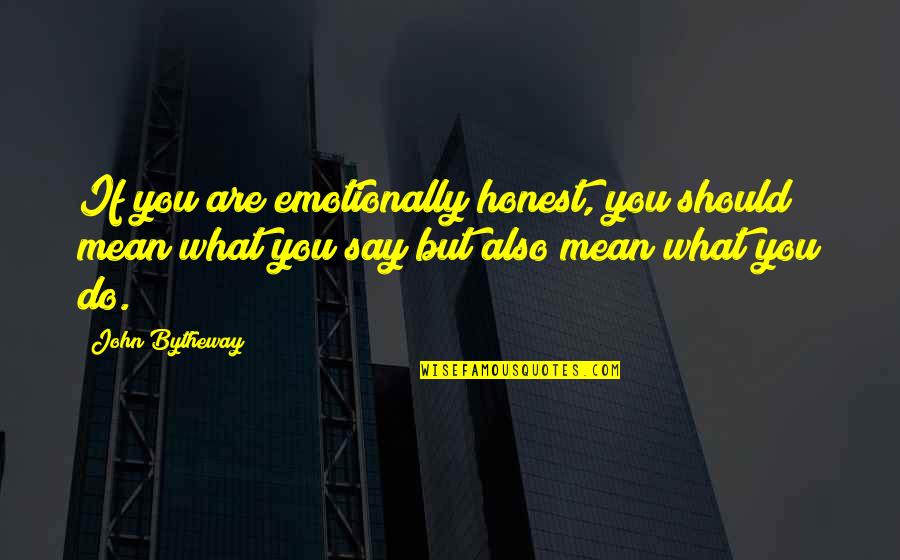 Babalu And Redford Quotes By John Bytheway: If you are emotionally honest, you should mean