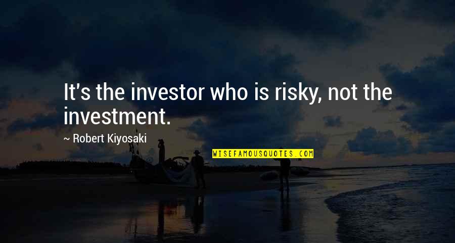 Babalu And Redford Quotes By Robert Kiyosaki: It's the investor who is risky, not the