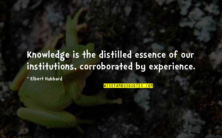 Babalu Full Quotes By Elbert Hubbard: Knowledge is the distilled essence of our institutions,