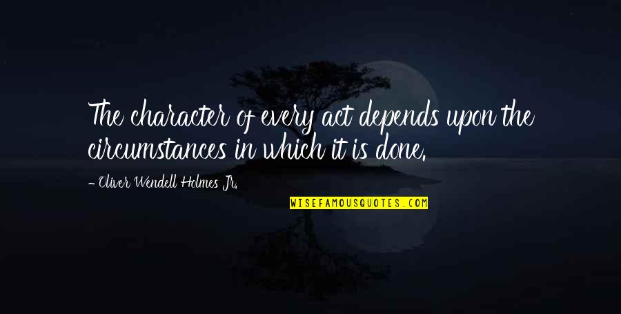 Babalu Quotes By Oliver Wendell Holmes Jr.: The character of every act depends upon the Babalu Quotes By Oliver Wendell Holmes Jr.: The character of every act depends upon the