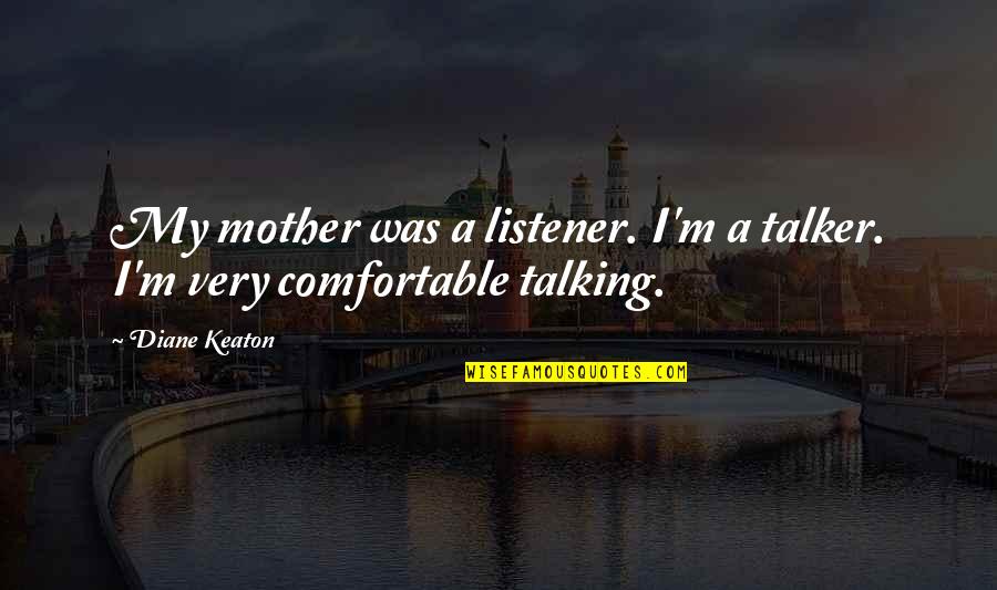 Babam Ve Oglum Quotes By Diane Keaton: My mother was a listener. I'm a talker.