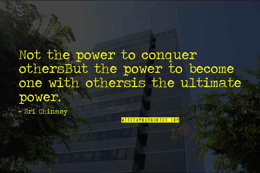 Babana Quotes By Sri Chinmoy: Not the power to conquer othersBut the power