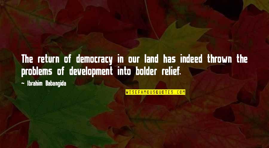 Babangida Quotes By Ibrahim Babangida: The return of democracy in our land has