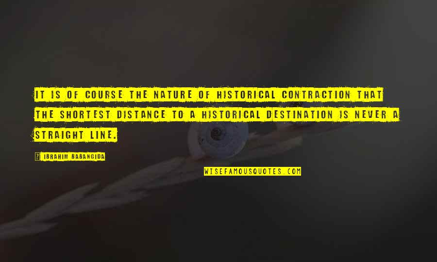 Babangida Quotes By Ibrahim Babangida: It is of course the nature of historical