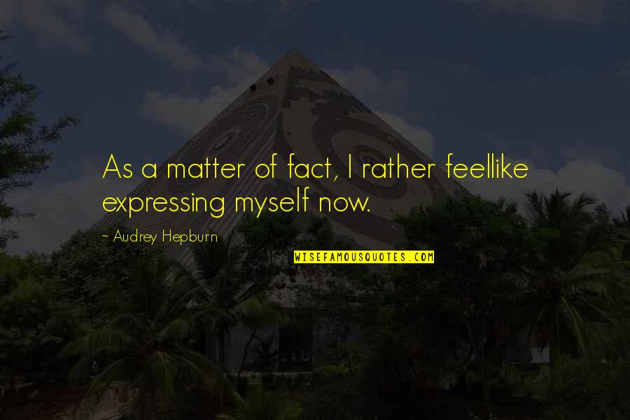 Babangon Quotes By Audrey Hepburn: As a matter of fact, I rather feellike