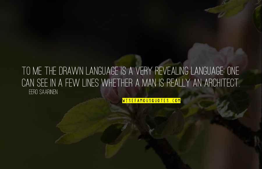 Babannabread Quotes By Eero Saarinen: To me the drawn language is a very Babannabread Quotes By Eero Saarinen: To me the drawn language is a very
