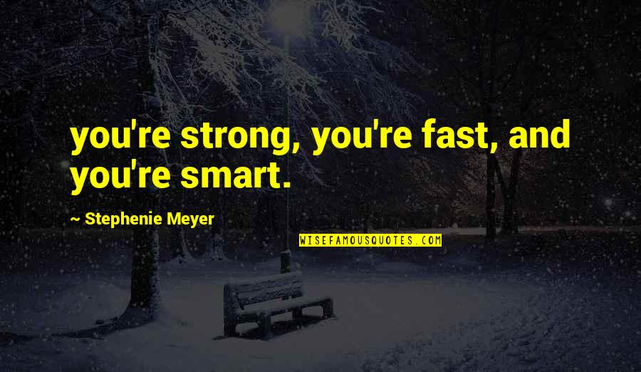 Babannabread Quotes By Stephenie Meyer: you're strong, you're fast, and you're smart. Babannabread Quotes By Stephenie Meyer: you're strong, you're fast, and you're smart.