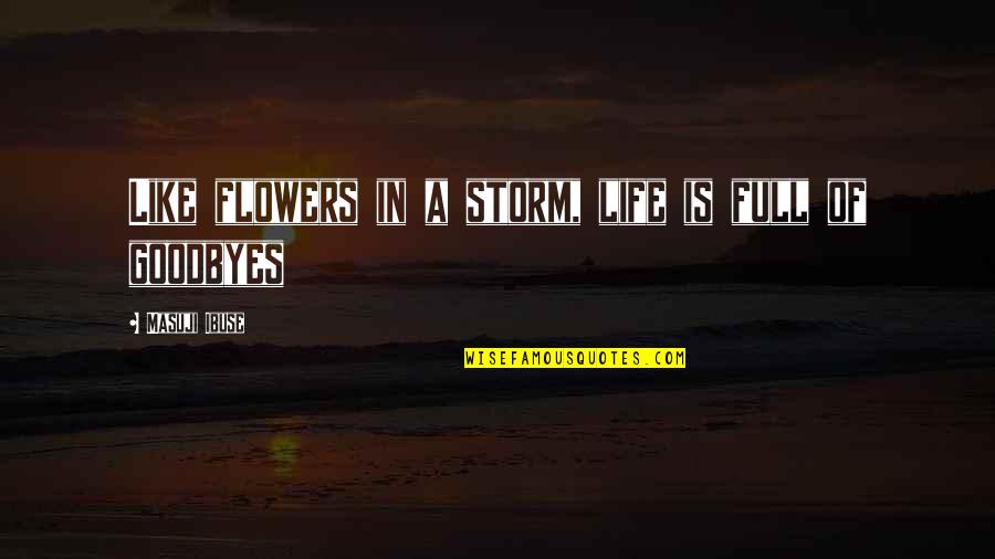 Babanrao Lonikar Quotes By Masuji Ibuse: Like flowers in a storm, life is full Babanrao Lonikar Quotes By Masuji Ibuse: Like flowers in a storm, life is full