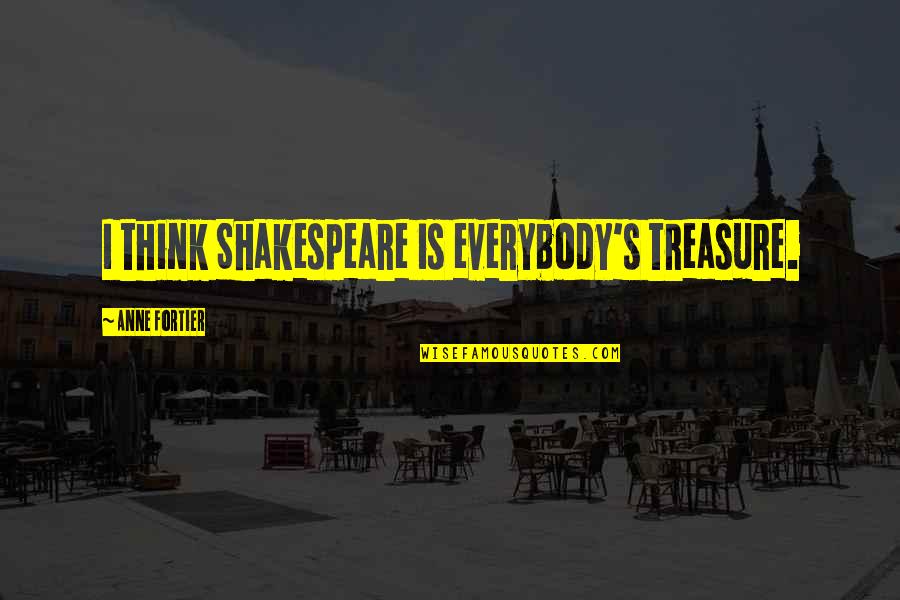 Babanto Rinna Quotes By Anne Fortier: I think Shakespeare is everybody's treasure. Babanto Rinna Quotes By Anne Fortier: I think Shakespeare is everybody's treasure.