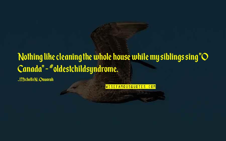 Babar Book Quotes By Michelle N. Onuorah: Nothing like cleaning the whole house while my