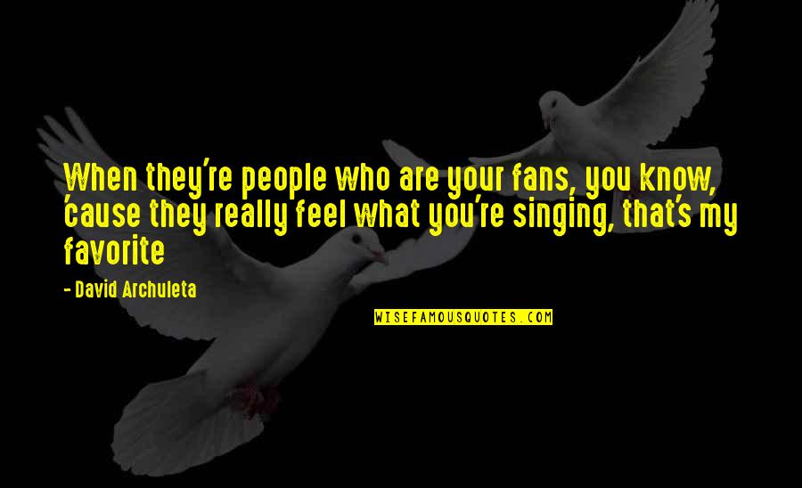 Babas Bakery Quotes By David Archuleta: When they're people who are your fans, you Babas Bakery Quotes By David Archuleta: When they're people who are your fans, you
