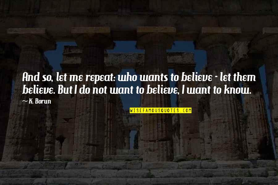 Baba's Betrayal In The Kite Runner Quotes By K. Borun: And so, let me repeat: who wants to Baba's Betrayal In The Kite Runner Quotes By K. Borun: And so, let me repeat: who wants to