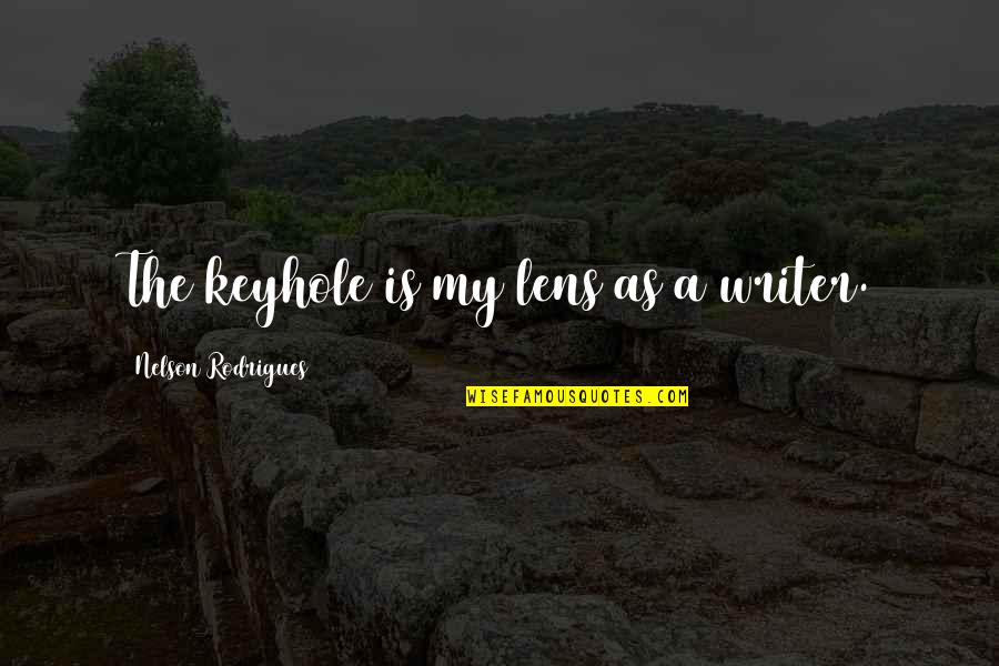 Baba's Betrayal In The Kite Runner Quotes By Nelson Rodrigues: The keyhole is my lens as a writer. Baba's Betrayal In The Kite Runner Quotes By Nelson Rodrigues: The keyhole is my lens as a writer.