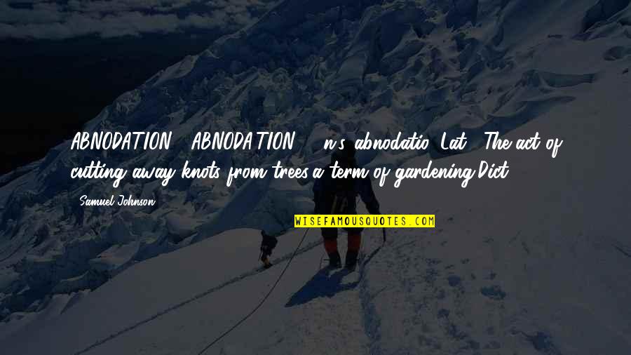 Babasaheb Ambedkar Quotes By Samuel Johnson: ABNODATION (ABNODA'TION) n.s.[abnodatio, Lat.] The act of cutting