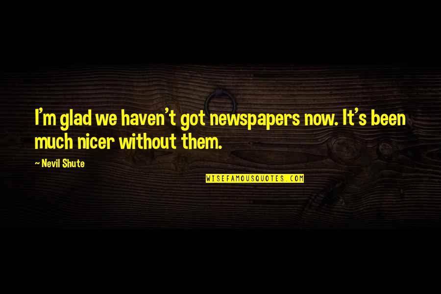 Babaszonyeg Quotes By Nevil Shute: I'm glad we haven't got newspapers now. It's