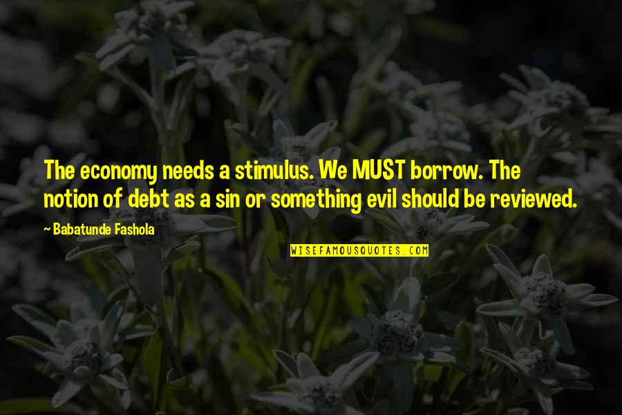 Babatunde Fashola Quotes By Babatunde Fashola: The economy needs a stimulus. We MUST borrow.