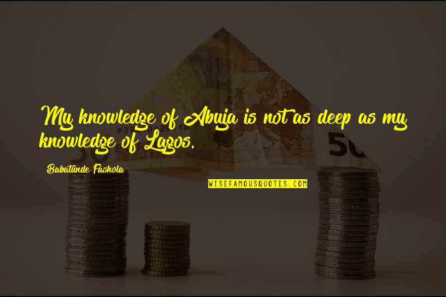 Babatunde Fashola Quotes By Babatunde Fashola: My knowledge of Abuja is not as deep