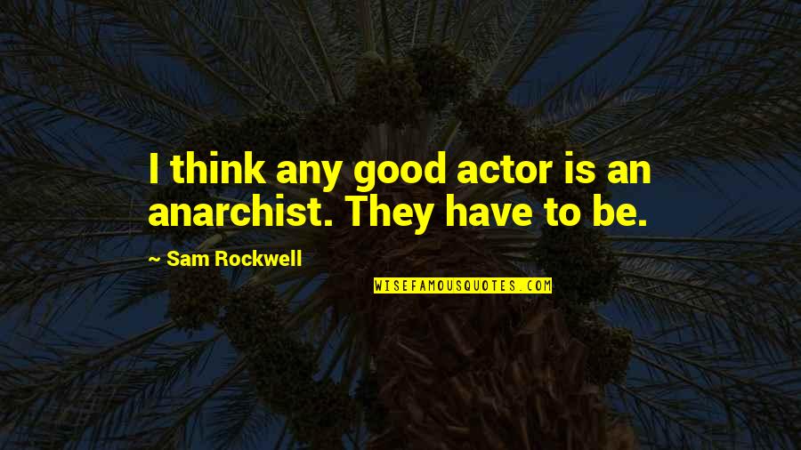 Babatunde Fashola Quotes By Sam Rockwell: I think any good actor is an anarchist.