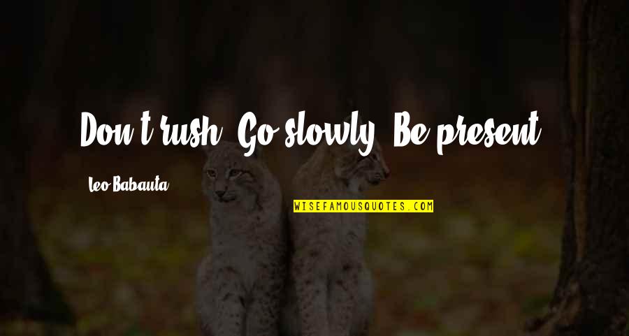 Babauta Leo Quotes By Leo Babauta: Don't rush. Go slowly. Be present. Babauta Leo Quotes By Leo Babauta: Don't rush. Go slowly. Be present.
