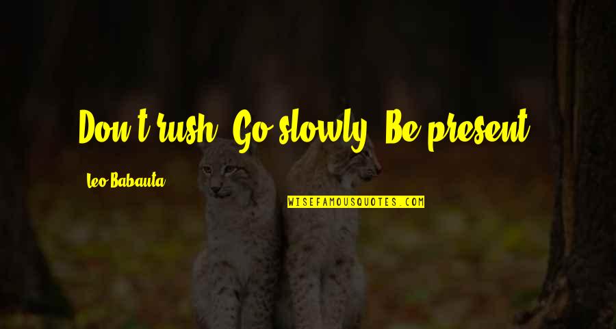 Babauta's Quotes By Leo Babauta: Don't rush. Go slowly. Be present.