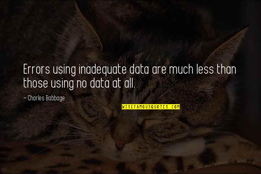 Babbage's Quotes By Charles Babbage: Errors using inadequate data are much less than