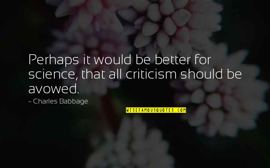 Babbage's Quotes By Charles Babbage: Perhaps it would be better for science, that