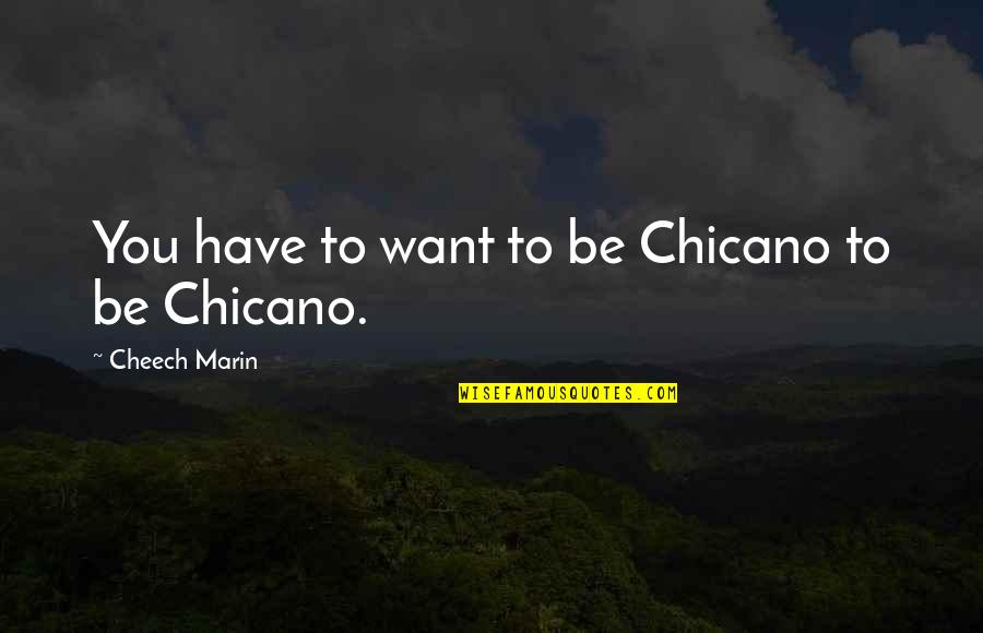 Babbelen Quotes By Cheech Marin: You have to want to be Chicano to